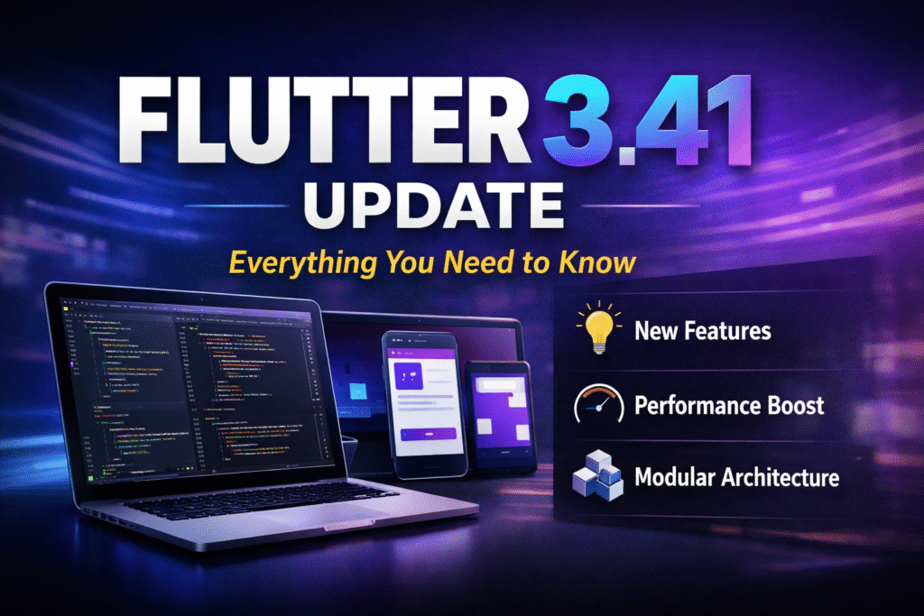 Flutter 3.41 : What’s New, Key Features, and Why Developers Should Upgrade